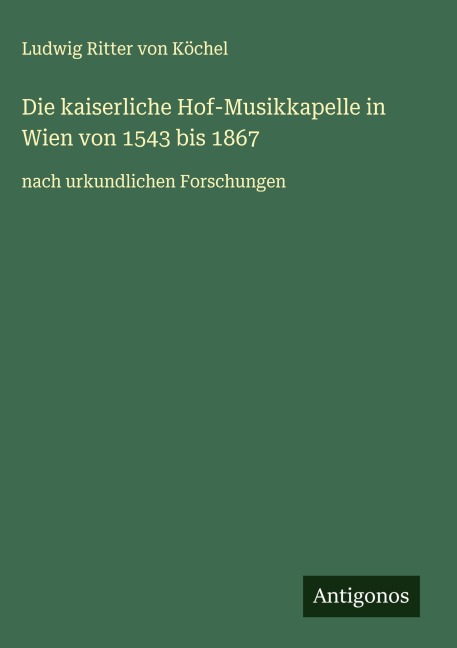 Die kaiserliche Hof-Musikkapelle in Wien von 1543 bis 1867 - Ludwig Ritter von Köchel