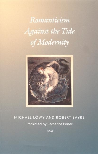 Romanticism Against the Tide of Modernity - Michael Löwy, Robert Sayre