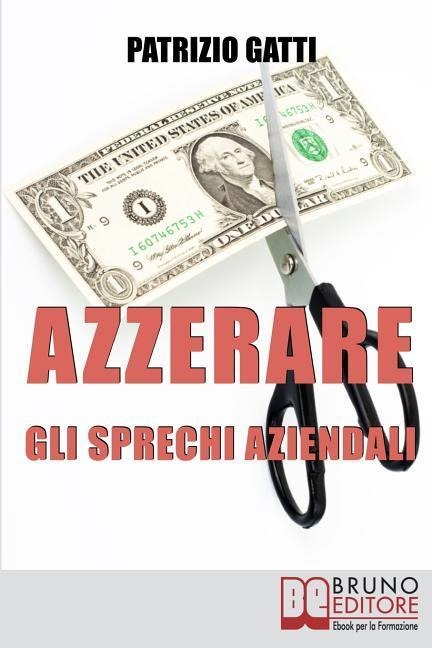 Azzerare gli Sprechi Aziendali: Come Migliorare l'Efficienza dell'Impresa Attraverso il Controllo dei Costi - Patrizio Gatti