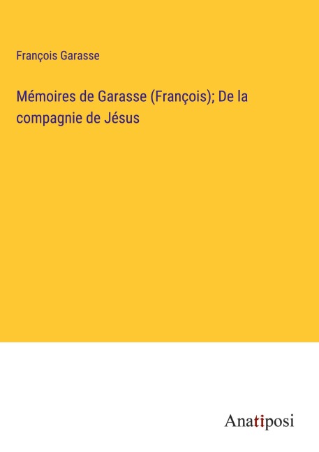 Mémoires de Garasse (François); De la compagnie de Jésus - François Garasse