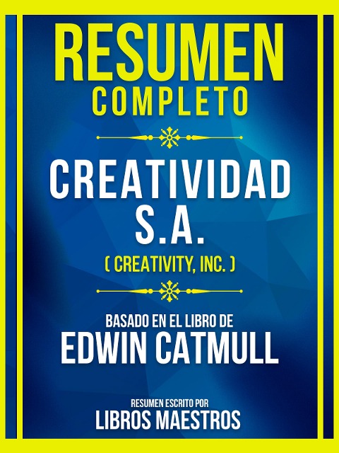 Resumen Completo - Creatividad S.A. (Creativity, Inc.) - Basado En El Libro De Edwin Catmull - Libros Maestros, Libros Maestros