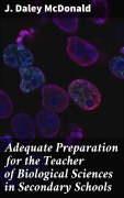 Cover-Bild zum Titel 'Adequate Preparation for the Teacher of Biological Sciences in Secondary Schools' von 'J. Daley McDonald'