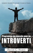 Cover-Bild zum Titel 'Programme de réussite pour un introverti' von 'Anton C. Huber'