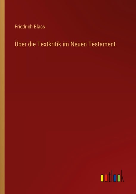 Über die Textkritik im Neuen Testament - Friedrich Blass
