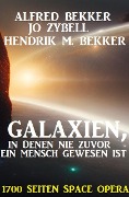 Galaxien, in denen nie zuvor ein Mensch gewesen ist: 1700 Seiten Space Opera - Alfred Bekker, Hendrik M. Bekker, Jo Zybell