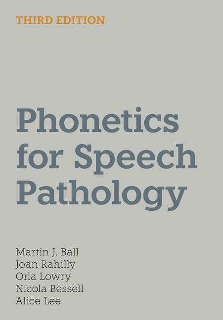 Phonetics for Speech Pathology - Martin J Ball, Joan Rahilly, Orla Lowry, Nicola Bessell, Alice Lee