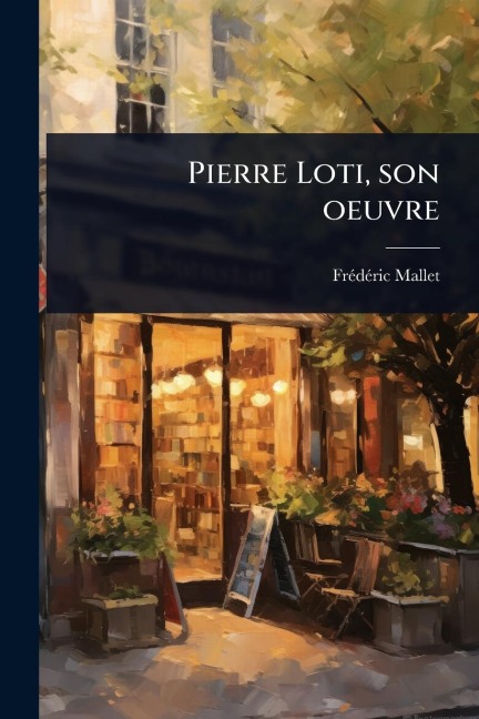 Pierre Loti, son oeuvre - Frã(c)Dã(c)Ric Mallet