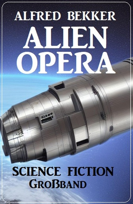 Alien Opera: Science Fiction Großband - Alfred Bekker