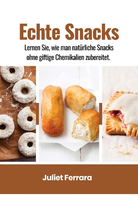 Echte Snacks: Lernen sie, wie man Natürliche Snacks Ohne Giftige Chemikalien Zubereitet - Juliet Ferrara