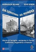 Da Cercenasco nel mondo. Storie di famiglie emigrate in Texas, California, Argentina e Francia - Mariagrazia Alliaudi, Silvio Genero
