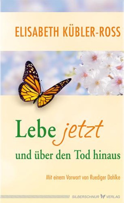 Lebe jetzt und über den Tod hinaus - Elisabeth Kübler-Ross
