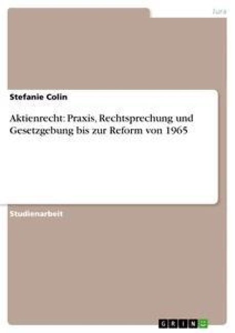 Aktienrecht: Praxis, Rechtsprechung und Gesetzgebung bis zur Reform von 1965 - Stefanie Colin