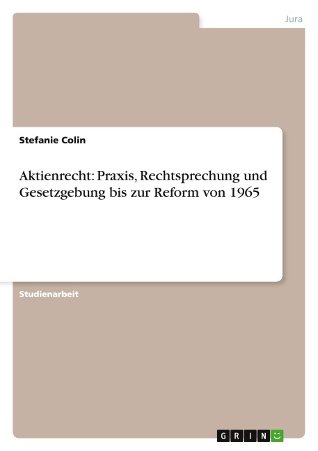 Aktienrecht: Praxis, Rechtsprechung und Gesetzgebung bis zur Reform von 1965 - Stefanie Colin