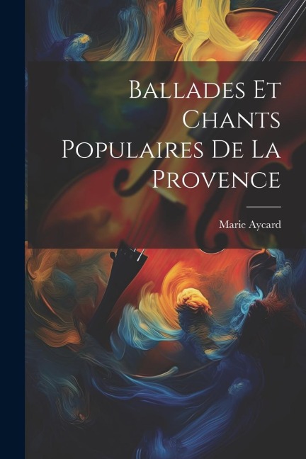 Ballades Et Chants Populaires De La Provence - Marie Aycard