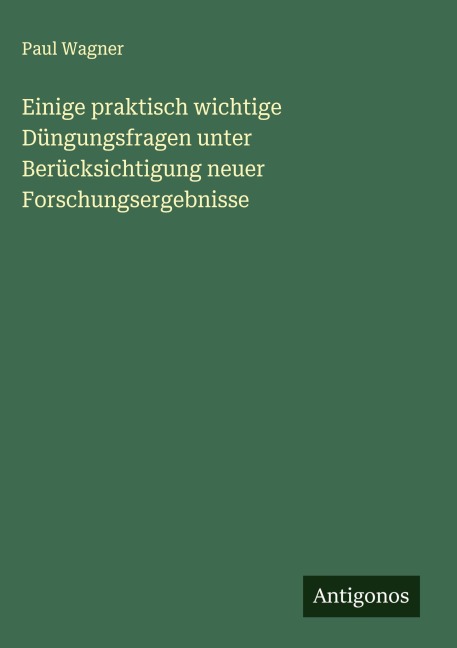 Einige praktisch wichtige Düngungsfragen unter Berücksichtigung neuer Forschungsergebnisse - Paul Wagner