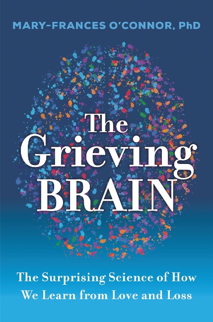 The Grieving Brain - Mary-Frances O'Connor