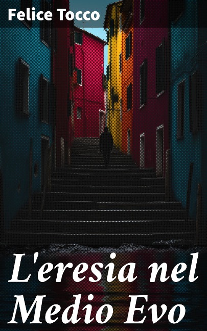 L'eresia nel Medio Evo - Felice Tocco