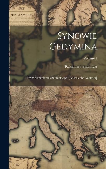 Synowie Gedymina: Przez Kazimierza Stadnickiego. [geschlecht Gedimin]; Volume 1 - Kazimierz Stadnicki