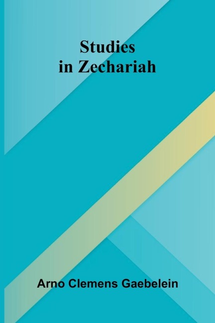 Studies in Zechariah - Arno Clemens Gaebelein