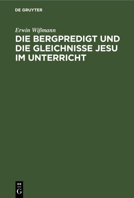 Die Bergpredigt und die Gleichnisse Jesu im Unterricht - Erwin Wißmann