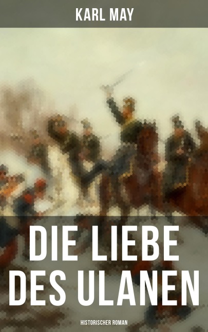 Die Liebe des Ulanen: Historischer Roman - Karl May