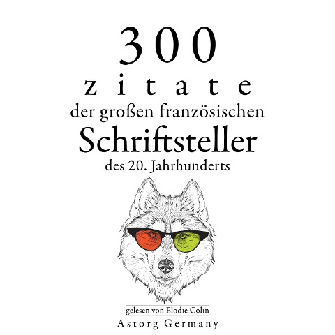 300 Zitate der großen französischen Schriftsteller des 20. Jahrhunderts - Anatole France, André Gide, Jean Giraudoux, Marcel Proust, Jules Renard
