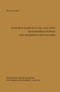 Spektraldarstellung linearer Transformationen des Hilbertschen Raumes - Bela Szökefalvi-Nagy