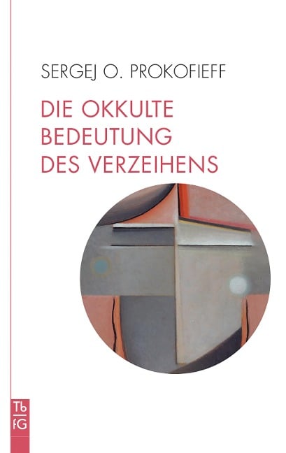 Die okkulte Bedeutung des Verzeihens - Sergej O. Prokofieff