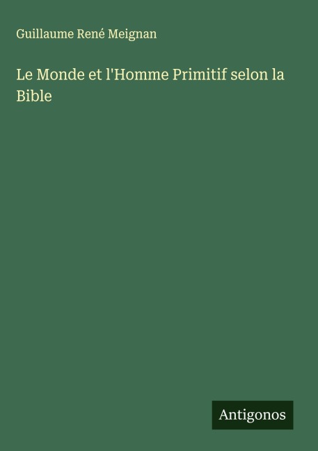 Le Monde et l'Homme Primitif selon la Bible - Guillaume René Meignan