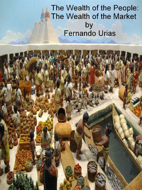 The Wealth of the People: The Wealth of the Market - Fernando Urias