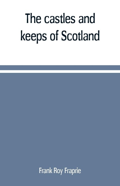 The castles and keeps of Scotland - Frank Roy Fraprie
