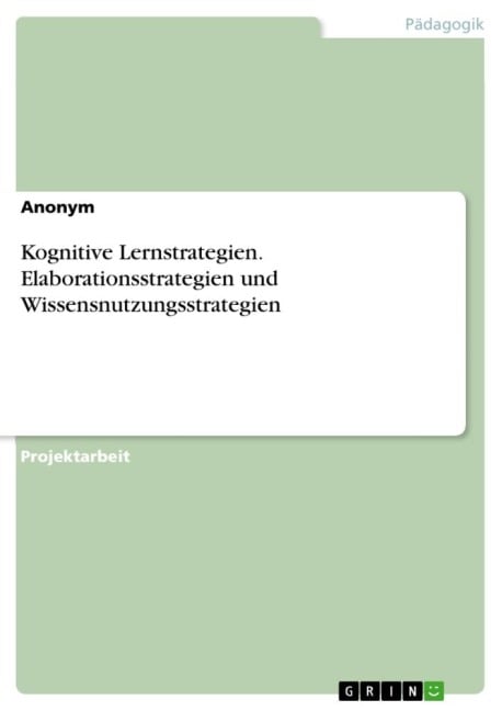 Kognitive Lernstrategien. Elaborationsstrategien und Wissensnutzungsstrategien - Anonymous
