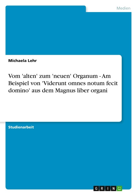 Vom 'alten' zum 'neuen' Organum - Am Beispiel von 'Viderunt omnes notum fecit domino' aus dem Magnus liber organi - Michaela Lehr