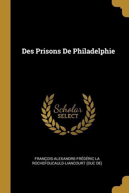 Des Prisons De Philadelphie - François-Al La Rochefoucauld-Liancourt