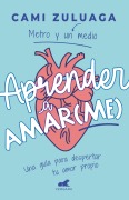 Cover-Bild zum Titel 'Aprender a Amar(me): Una Guía Para Despertar Tu Amor Propio / Learning to Love (Me): A Guide to Self-Love' von 'Camila Zuluaga'