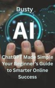 Cover-Bild zum Titel 'ChatGPT Made Simple Your Beginner's Guide to Smarter Online Success' von 'Dusty'