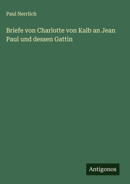 Briefe von Charlotte von Kalb an Jean Paul und dessen Gattin - Paul Nerrlich