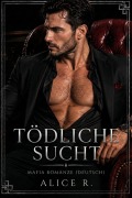 Cover-Bild zum Titel 'Tödliche Sucht: Mafia Romanze (Deutsch)' von 'Alice R.'