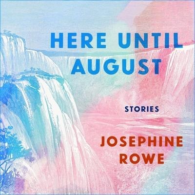 Here Until August Lib/E: Stories - Josephine Rowe