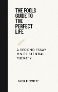 Cover-Bild zum Titel 'The Fools Guide To The Perfect Life: A Second Essay On Existential Therapy' von 'Jack R Ernest'