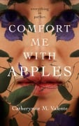 Cover-Bild zum Titel 'Comfort Me With Apples' von 'Catherynne M. Valente'