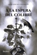 Cover-Bild zum Titel 'A la espera del colibrí' von 'Laura Sánchez Fernández'
