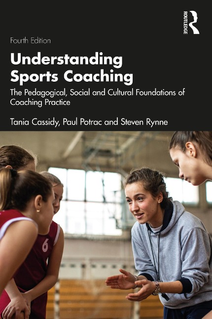 Understanding Sports Coaching - Tania Cassidy, Paul Potrac, Steven Rynne