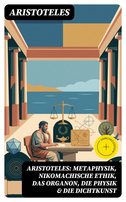 Aristoteles: Metaphysik, Nikomachische Ethik, Das Organon, Die Physik & Die Dichtkunst - Aristoteles