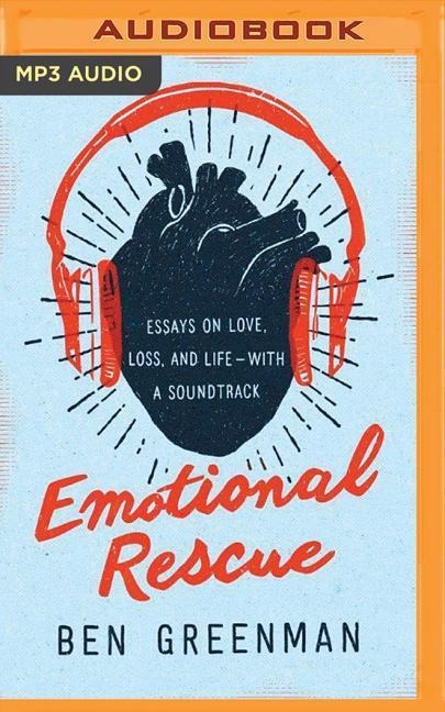 Emotional Rescue: Essays on Love, Loss, and Life--With a Soundtrack - Ben Greenman