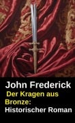 Cover-Bild zum Titel 'Der Kragen aus Bronze: Historischer Roman' von 'John Frederick'