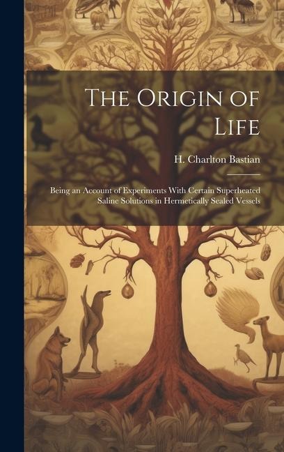 The Origin of Life; Being an Account of Experiments With Certain Superheated Saline Solutions in Hermetically Sealed Vessels - H. Charlton Bastian