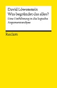 Cover-Bild zum Titel 'Was begründet das alles? Eine Einführung in die logische Argumentanalyse' von 'David Löwenstein'