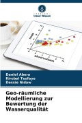 Cover-Bild zum Titel 'Geo-räumliche Modellierung zur Bewertung der Wasserqualität' von 'Daniel Abera, Kirubel Tesfaye, Dessie Nidaw'