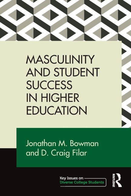 Masculinity and Student Success in Higher Education - Jonathan M Bowman, D Craig Filar